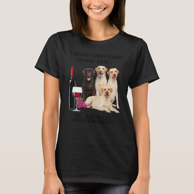 A Woman Cannot Survive On Wine Alone Labrador T-Shirt (Front)