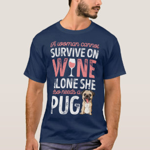 A Woman Cannot Survive On Wine Alone  Pug Dog Love T-Shirt
