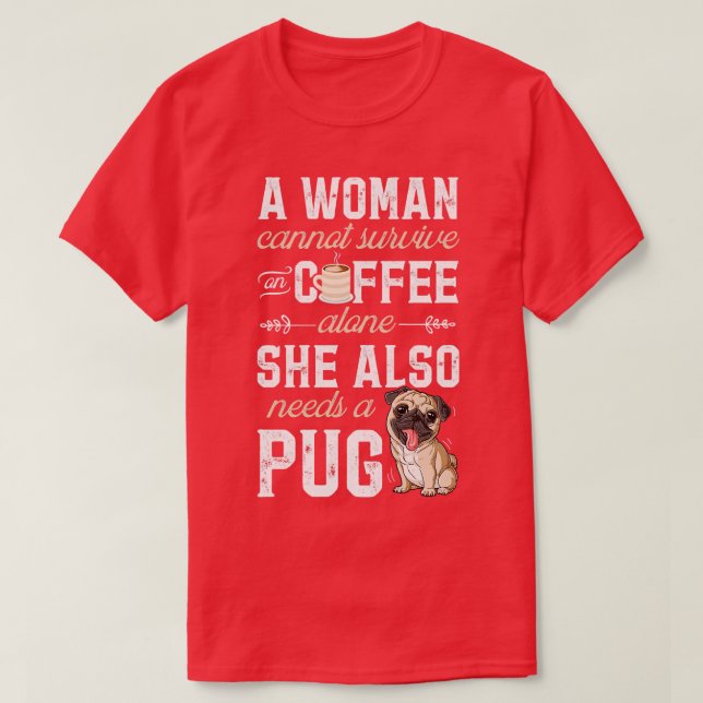 A Woman Cannot Survive On Wine Alone  Pug Dog Love T-Shirt (Design Front)
