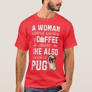 A Woman Cannot Survive On Wine Alone  Pug Dog Love T-Shirt