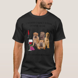A Woman Cannot Survive On Wine Alone Shar Pei T-Shirt