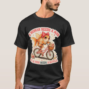 a woman needs a man like a fish needs a bicycle T-Shirt