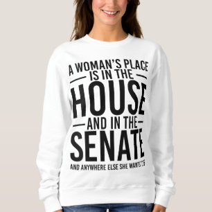A Woman's Place is in the House and in the Senate Sweatshirt