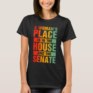A Woman's Place Is In The House And Senate T-Shirt