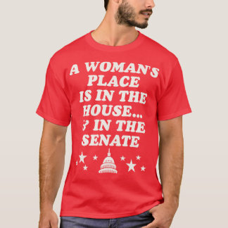 A Womans Place Is In The Houseand In The Senate T-Shirt