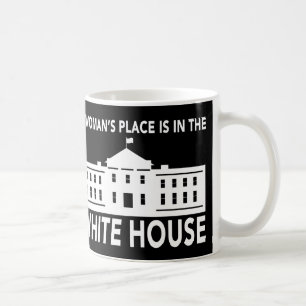 "A WOMAN'S PLACE IS IN THE WHITE HOUSE" COFFEE MUG
