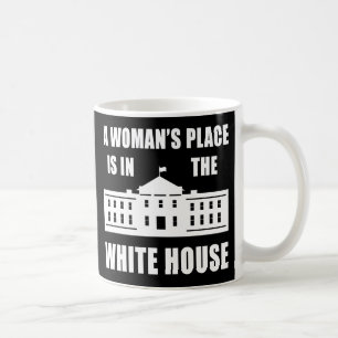 "A WOMAN'S PLACE IS IN THE WHITE HOUSE" COFFEE MUG