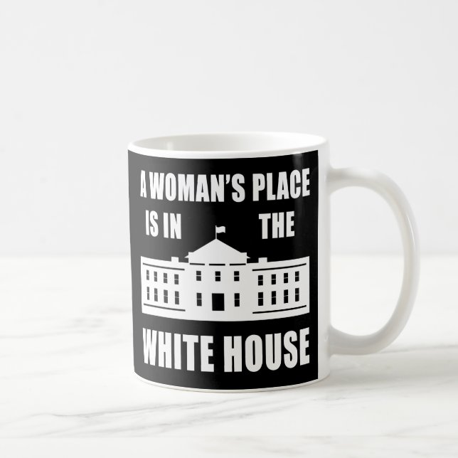 "A WOMAN'S PLACE IS IN THE WHITE HOUSE" COFFEE MUG (Right)