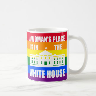 "A WOMAN'S PLACE IS IN THE WHITE HOUSE" COFFEE MUG