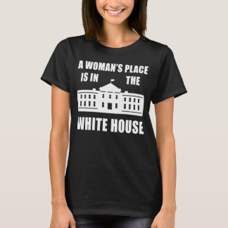 "A WOMAN'S PLACE IS IN THE WHITE HOUSE" T-Shirt