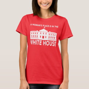 "A WOMAN'S PLACE IS IN THE WHITE HOUSE" T-Shirt