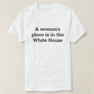 A Woman's Place Is in the White House T-Shirt