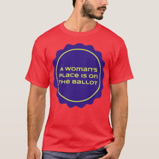 A womans place is on the ballot feminist T-Shirt