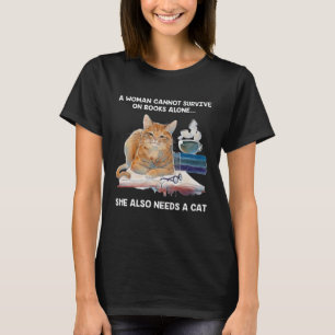 A women cannot survive on books alone she also nee T-Shirt
