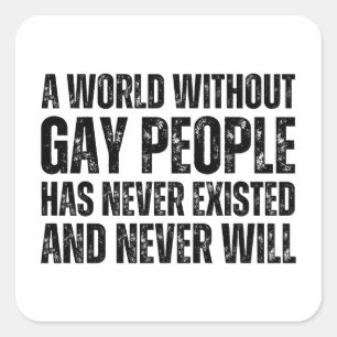 A World Without Gay People Has Never Existed  Square Sticker