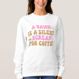 A Yawn Is A Silent Scream For Coffee Funny Pink Sweatshirt