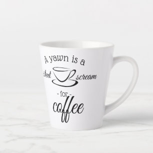 A yawn is a silent scream for coffee latte mug