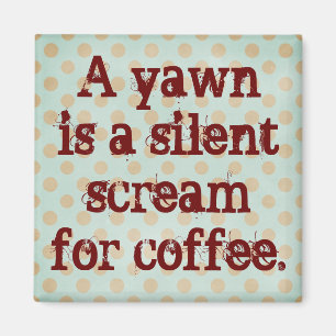 A Yawn is a Silent Scream for Coffee Magnet