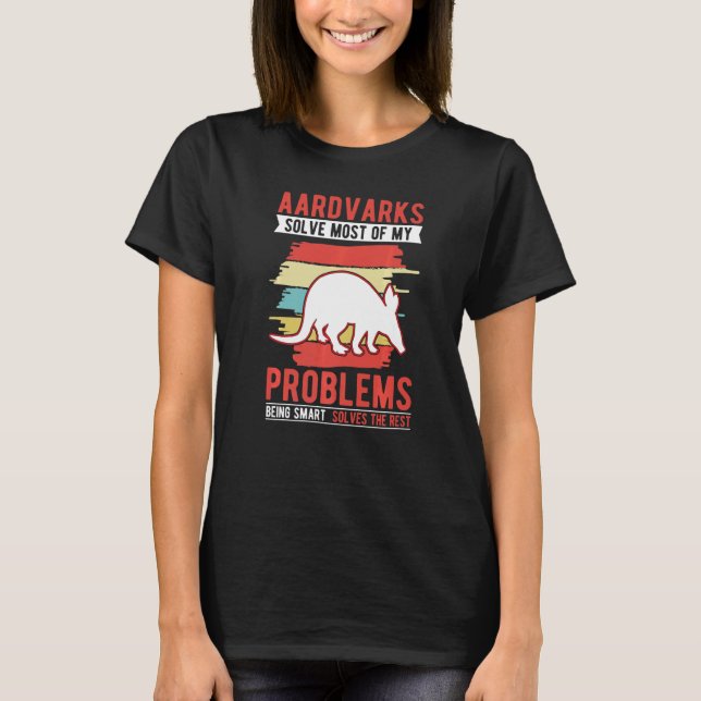 Aardvarks solve most of my problems Aardvark   T-Shirt (Front)