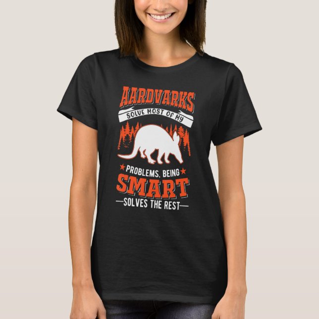Aardvarks Solve Most Of My Problems Aardvark T-Shirt (Front)