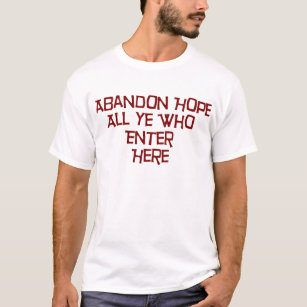 Abandon Hope All Ye Who Enter Here T-Shirt