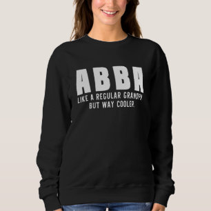 Abba Like A Grandpa But Way Cooler Only Much Fathe Sweatshirt