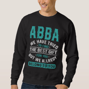 Abba We Have Tried To Find The Best  Father s Day Sweatshirt