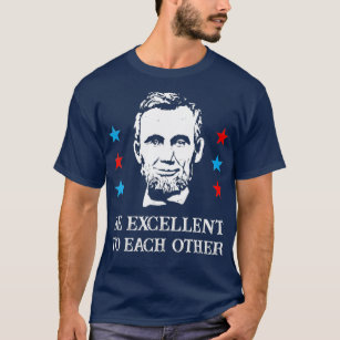 Abe Lincoln Be Excellent To Each Other T-Shirt_1 T-Shirt