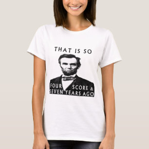 Abe Lincoln That Is So Four Score & Seven Years Ag T-Shirt