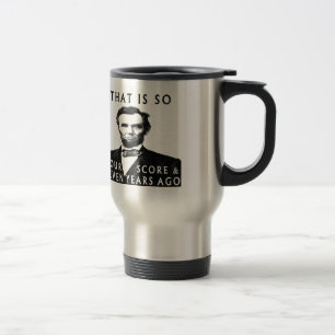 Abe Lincoln That Is So Four Score & Seven Years Ag Travel Mug