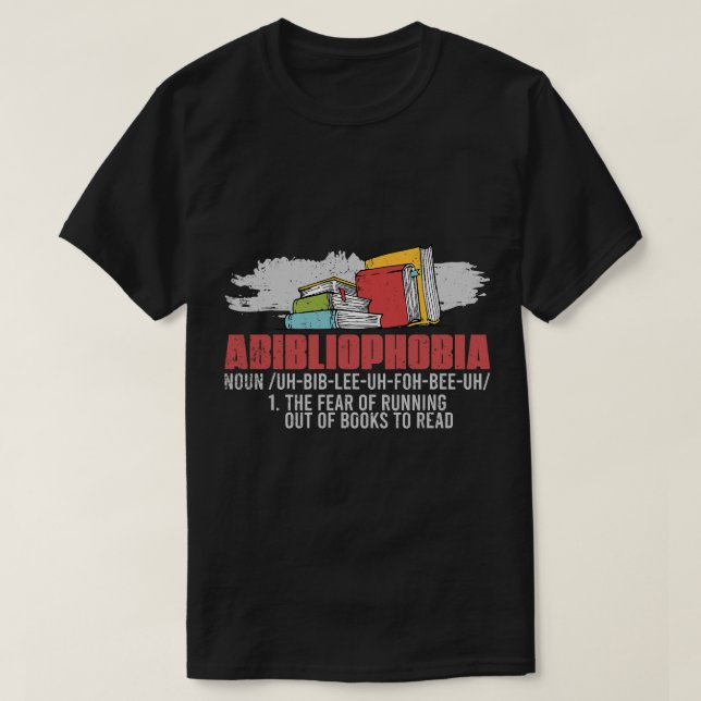 Abibliophobia Fear Of Running Out Of Books To Read T-Shirt (Design Front)