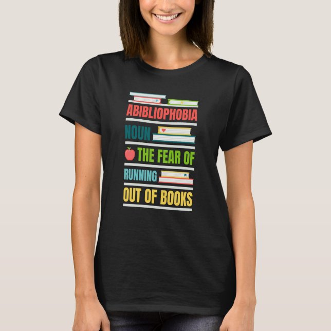 Abibliophobia Noun The Fear Of Running Out Of Book T-Shirt (Front)