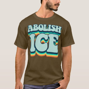 Abolish Ice T-Shirt