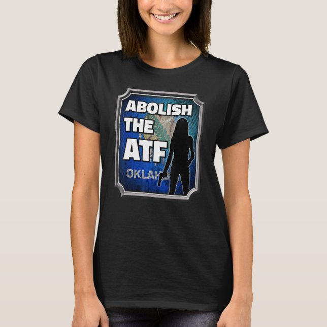 Abolish the ATF ~ Oklahoma Flag_6 T-Shirt (Front)