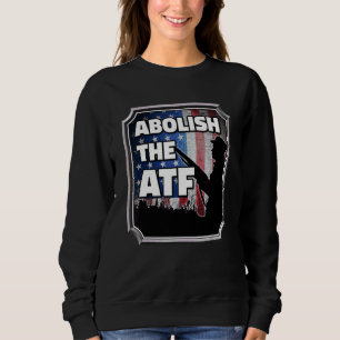 Abolish The Bureau Of Alcohol Tobacco And Firearms Sweatshirt