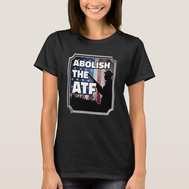 Abolish The Bureau Of Alcohol Tobacco And Firearms T-Shirt (Front)