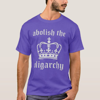 Abolish the oligarchy T-Shirt