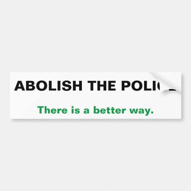Abolish the Police there is a better way Bumper Sticker (Front)