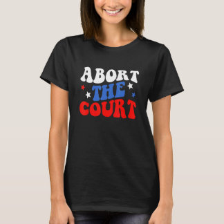 Abort The Court 4th Of July Womens Rights Feminist T-Shirt