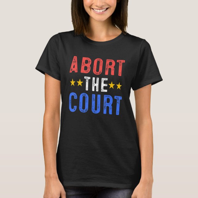 Abort The Court Feminist Reproductive Rights Pro C T-Shirt (Front)