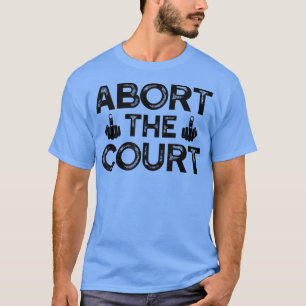 Abort The Court - SCOTUS Reproductive Rights T-Shirt
