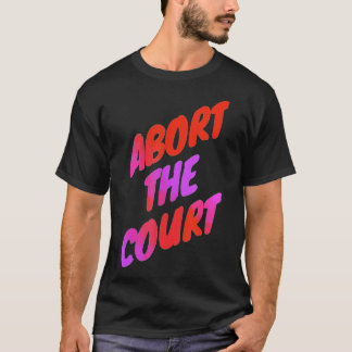 Abort The Court - Scotus Reproductive Rights  T-Shirt