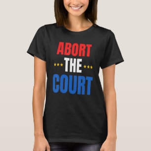 Abort The Court Scotus Women Rights Pro Choice Wom T-Shirt
