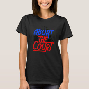 Abort The Court Womens Reproductive Rights Scotus T-Shirt