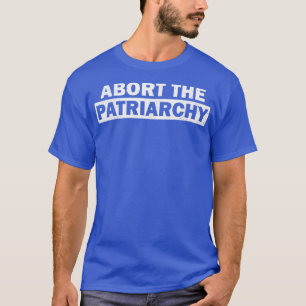Abort The Patriarchy Women Pro Abortion Smash The T-Shirt