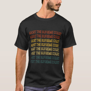 Abort The Supreme Court Feminist Protest   supre T-Shirt