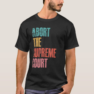 Abort The Supreme Court Pro Choice Women's Rights T-Shirt