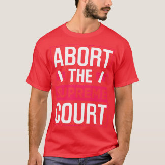 Abort The Supreme Court T-Shirt