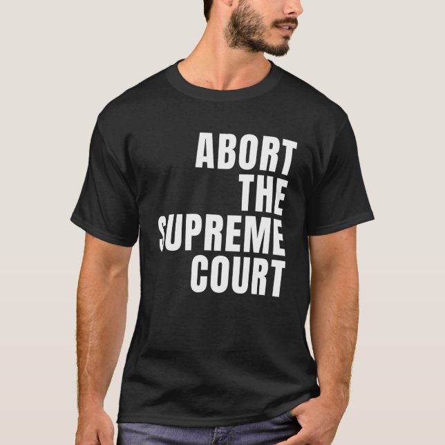 Abort The Supreme SCOTUS Court Pro Choice Roe V Wa T-Shirt (Front)
