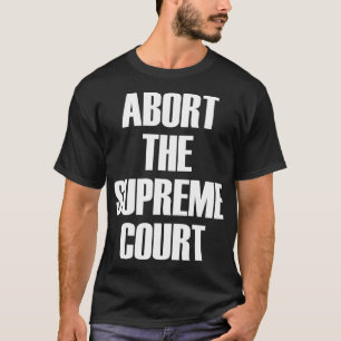 Abort The Supreme SCOTUS Court Pro Choice Roe v Wa T-Shirt
